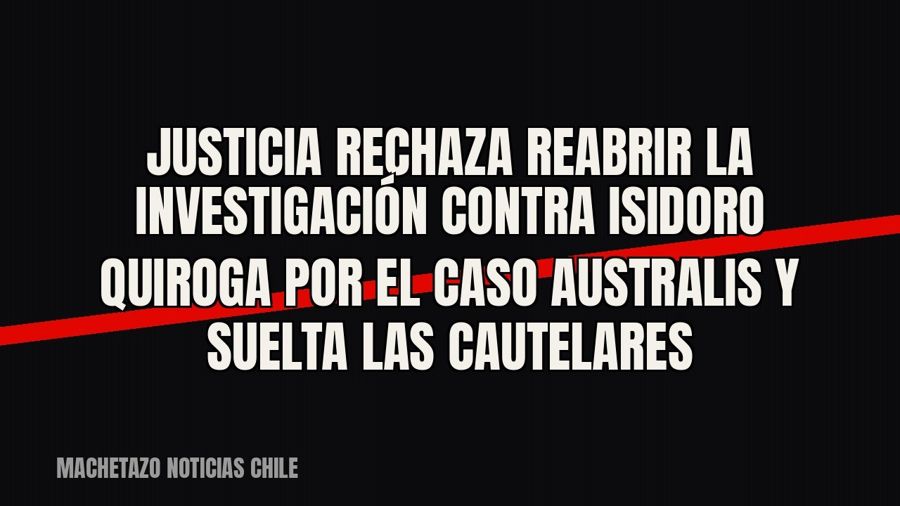 Justicia rechaza reabrir la investigación contra Isidoro Quiroga por el caso Australis y suelta las cautelares