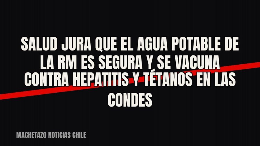 Salud jura que el agua potable de la RM es segura y se vacuna contra hepatitis y tétanos en Las Condes