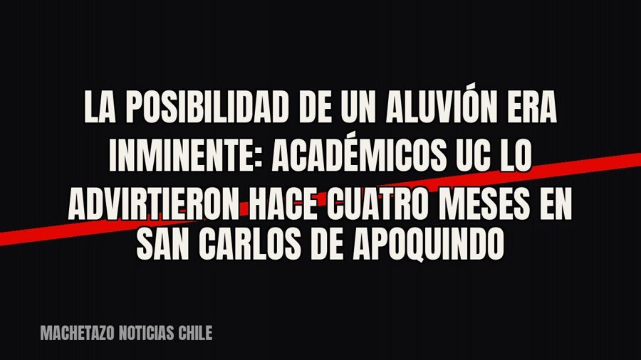 La posibilidad de un aluvión era inminente”: académicos UC lo advirtieron hace cuatro meses en San Carlos de…