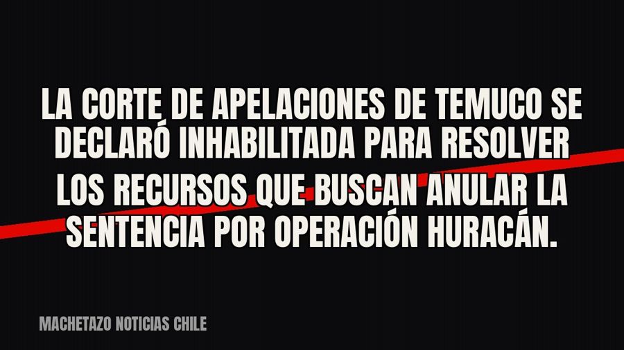 La Corte de Apelaciones de Temuco se declaró inhabilitada para resolver los recursos que buscan anular la…