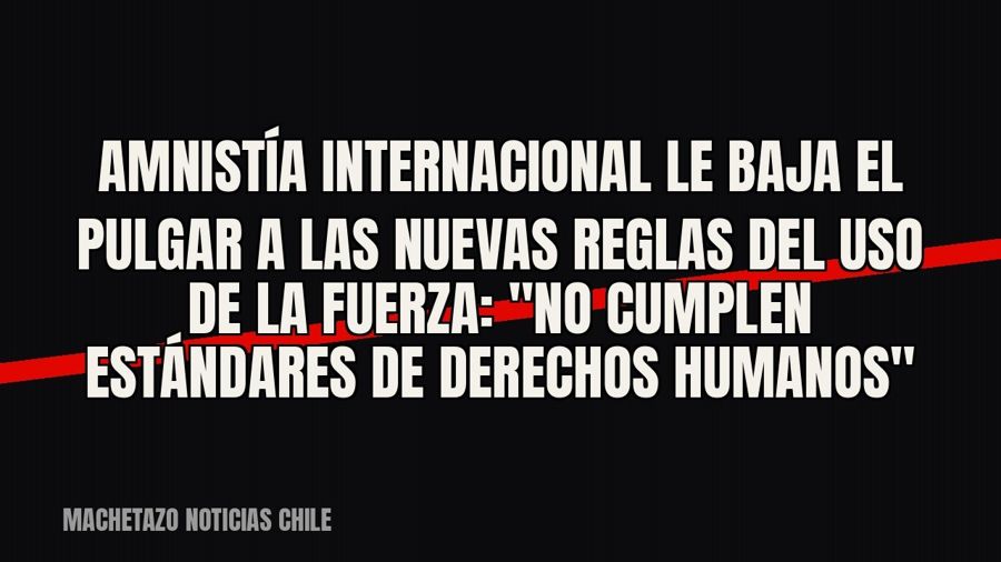 Amnistía Internacional le baja el pulgar a las nuevas Reglas del Uso de la Fuerza: "no cumplen…