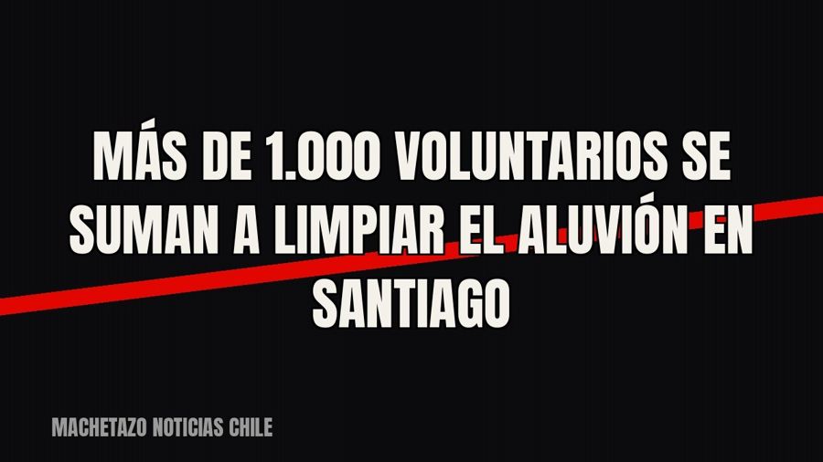 Más de 1.000 voluntarios se suman a limpiar el aluvión en Santiago
