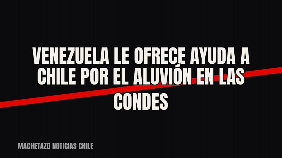 Venezuela le ofrece ayuda a Chile por el aluvión en Las Condes