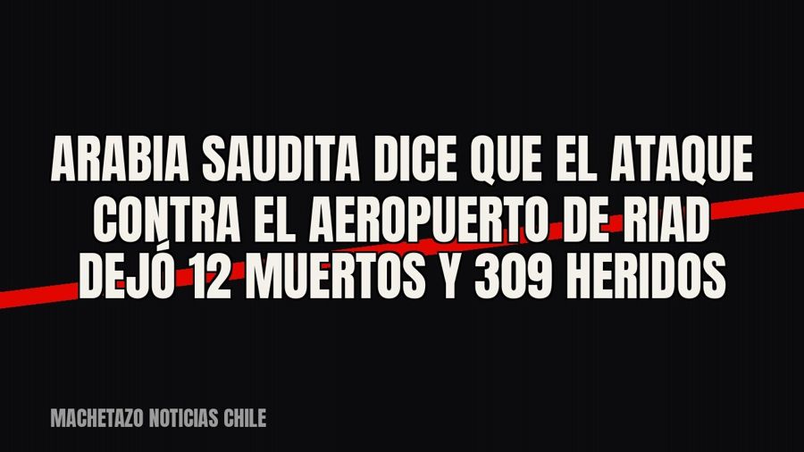 Arabia Saudita dice que el ataque contra el aeropuerto de Riad dejó 12 muertos y 309 heridos
