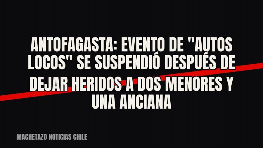 Antofagasta: evento de "autos locos" se suspendió después de dejar heridos a dos menores y una…