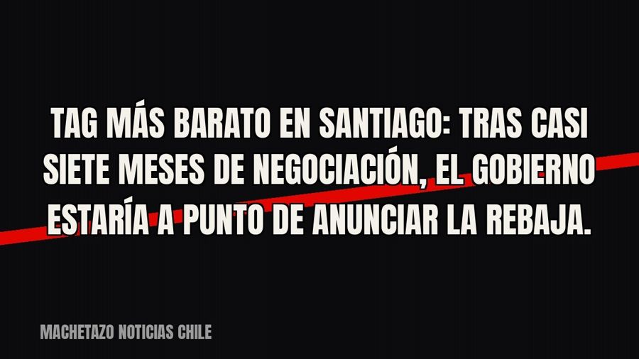 Tag más barato en Santiago: tras casi siete meses de negociación, el gobierno estaría a punto de anunciar la…