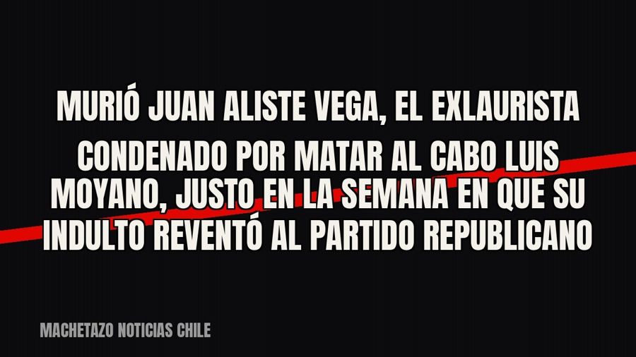 Murió Juan Aliste Vega, el exlaurista condenado por matar al cabo Luis Moyano, justo en la semana en que su…