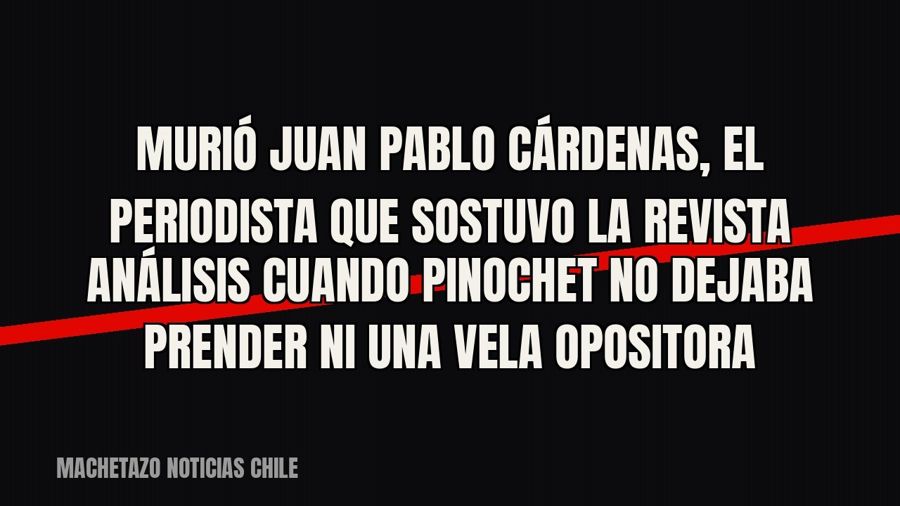 Murió Juan Pablo Cárdenas, el periodista que sostuvo la revista Análisis cuando Pinochet no dejaba prender ni…