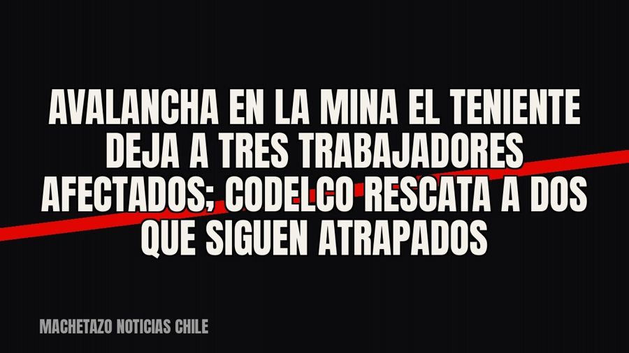 Avalancha en la mina El Teniente deja a tres trabajadores afectados; Codelco rescata a dos que siguen…