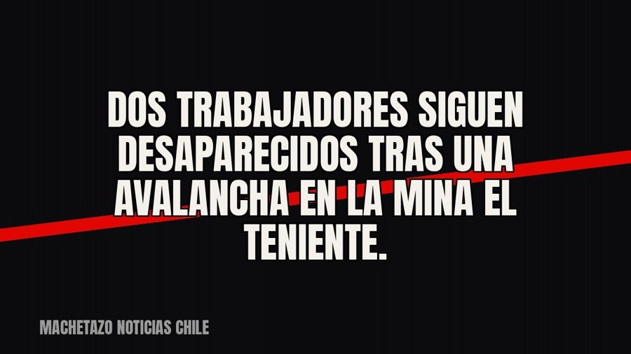Dos trabajadores siguen desaparecidos tras una avalancha en la mina El Teniente.