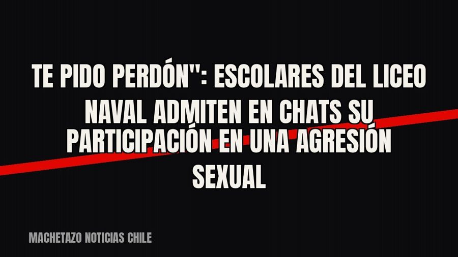 quot;Te pido perdón": escolares del Liceo Naval admiten en chats su participación en una agresión sexual
