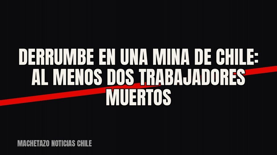 Derrumbe en una mina de Chile: al menos dos trabajadores muertos