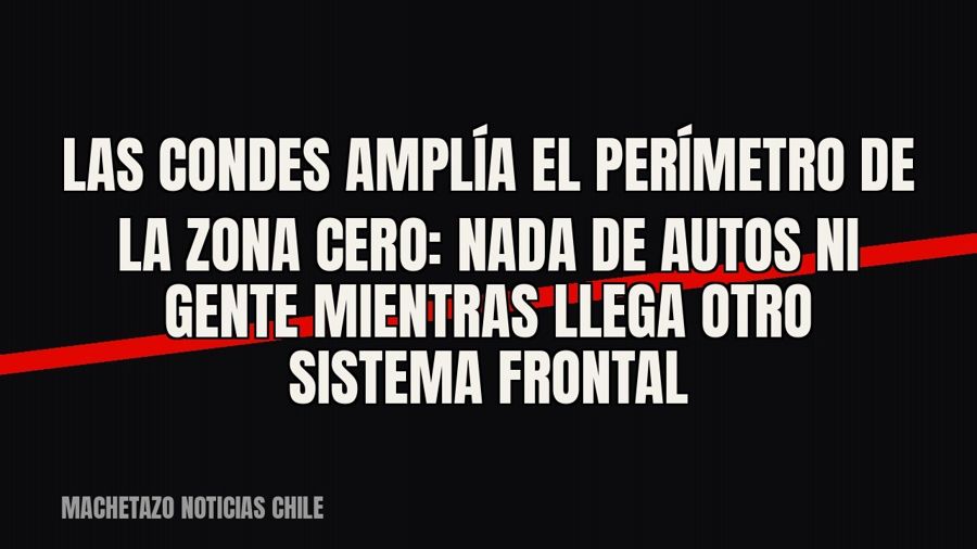 Las Condes amplía el perímetro de la zona cero: nada de autos ni gente mientras llega otro sistema frontal
