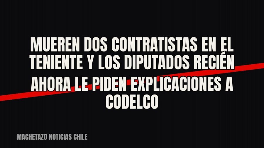 Mueren dos contratistas en El Teniente y los diputados recién ahora le piden explicaciones a Codelco