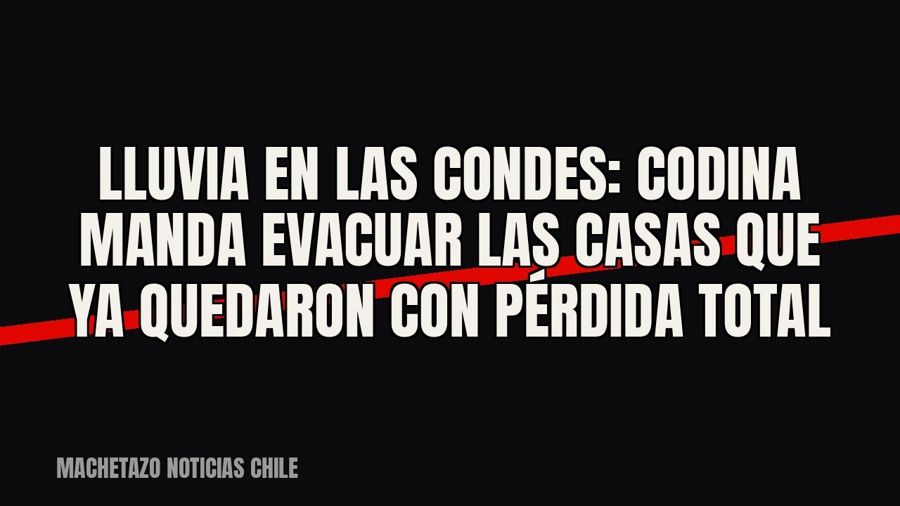 Lluvia en Las Condes: Codina manda evacuar las casas que ya quedaron con pérdida total