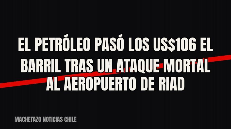 El petróleo pasó los US$106 el barril tras un ataque mortal al aeropuerto de Riad