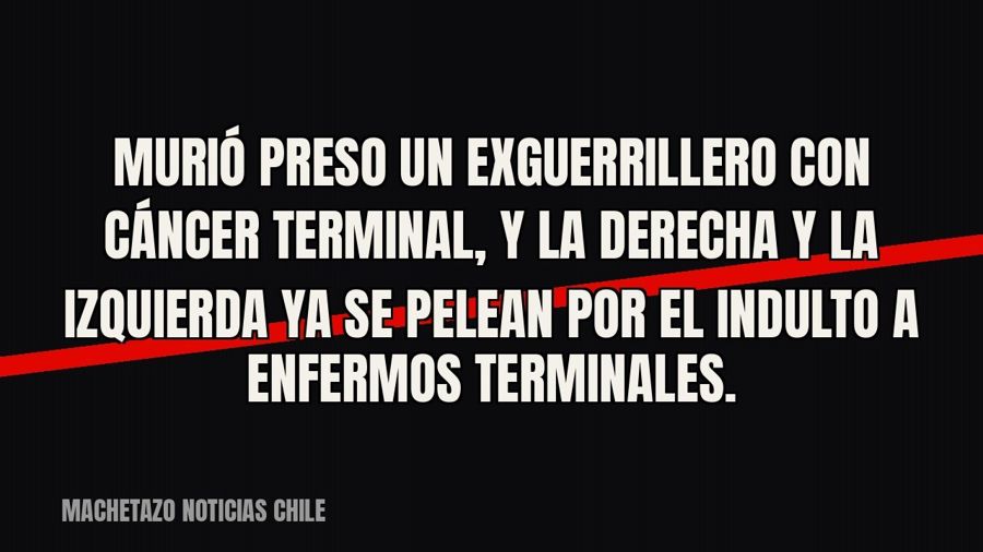 Murió preso un exguerrillero con cáncer terminal, y la derecha y la izquierda ya se pelean por el indulto a…