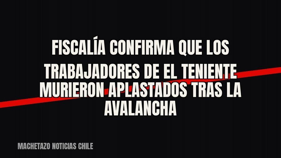Fiscalía confirma que los trabajadores de El Teniente murieron aplastados tras la avalancha