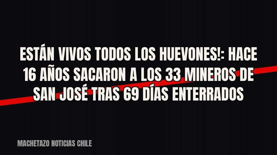 «¡Están vivos todos los huevones!»: hace 16 años sacaron a los 33 mineros de San José tras 69 días enterrados