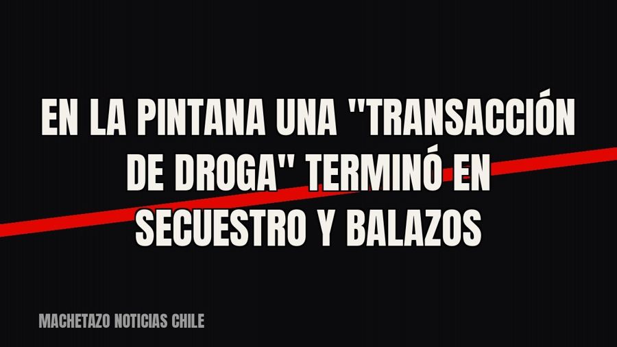 En La Pintana una "transacción de droga" terminó en secuestro y balazos