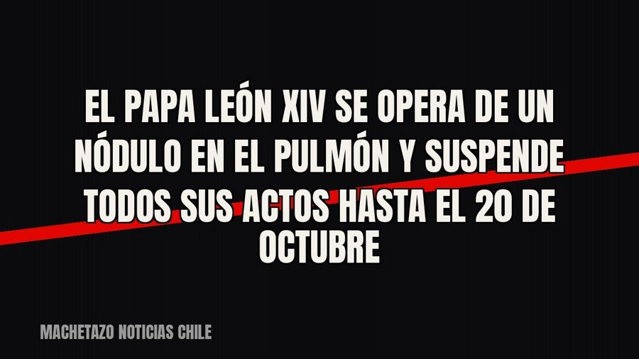 El Papa León XIV se opera de un nódulo en el pulmón y suspende todos sus actos hasta el 20 de octubre
