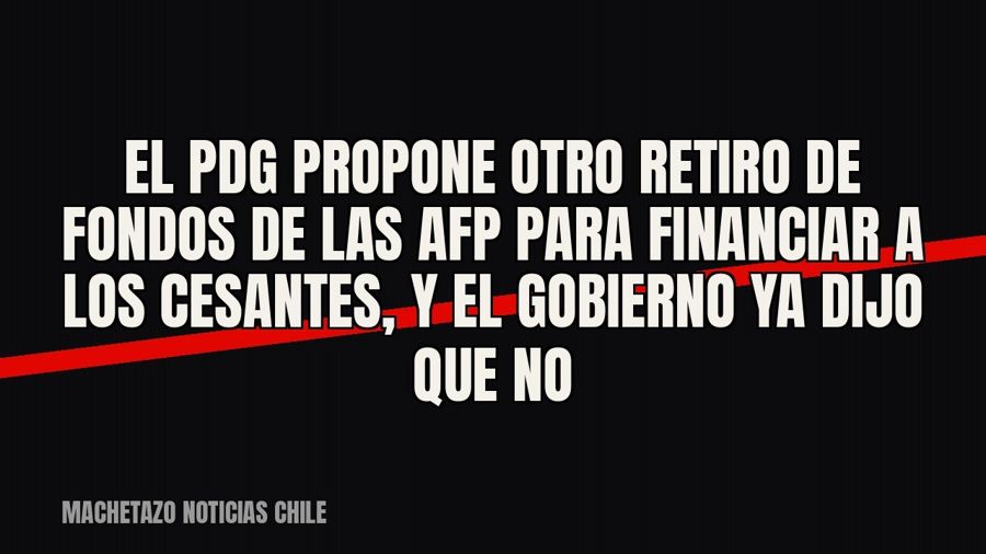 El PDG propone otro retiro de fondos de las AFP para financiar a los cesantes, y el Gobierno ya dijo que no