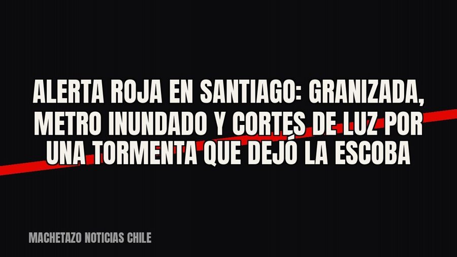 Alerta Roja en Santiago: granizada, Metro inundado y cortes de luz por una tormenta que dejó la escoba