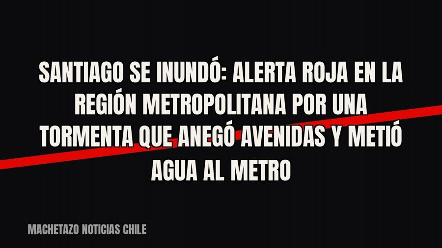 Santiago se inundó: Alerta Roja en la Región Metropolitana por una tormenta que anegó avenidas y metió agua…