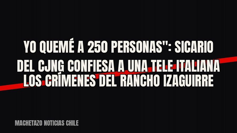 quot;Yo quemé a 250 personas": sicario del CJNG confiesa a una tele italiana los crímenes del Rancho…
