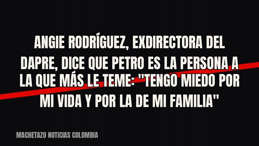 Angie Rodríguez, exdirectora del Dapre, dice que Petro es la persona a la que más le teme: "Tengo miedo…