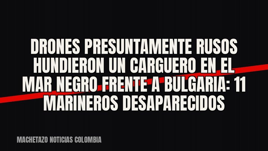 Drones presuntamente rusos hundieron un carguero en el mar Negro frente a Bulgaria: 11 marineros desaparecidos