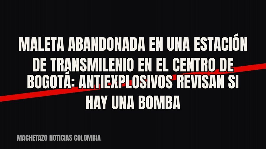 Maleta abandonada en una estación de Transmilenio en el centro de Bogotá: antiexplosivos revisan si hay una…