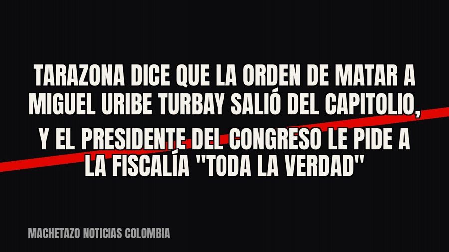Tarazona dice que la orden de matar a Miguel Uribe Turbay salió del Capitolio, y el presidente del Congreso…
