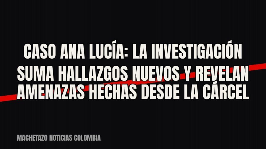 Caso Ana Lucía: la investigación suma hallazgos nuevos y revelan amenazas hechas desde la cárcel
