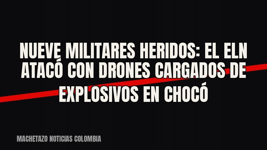 Nueve militares heridos: el ELN atacó con drones cargados de explosivos en Chocó