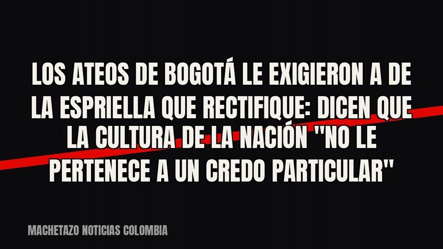 Los ateos de Bogotá le exigieron a De la Espriella que rectifique: dicen que la cultura de la nación "no…