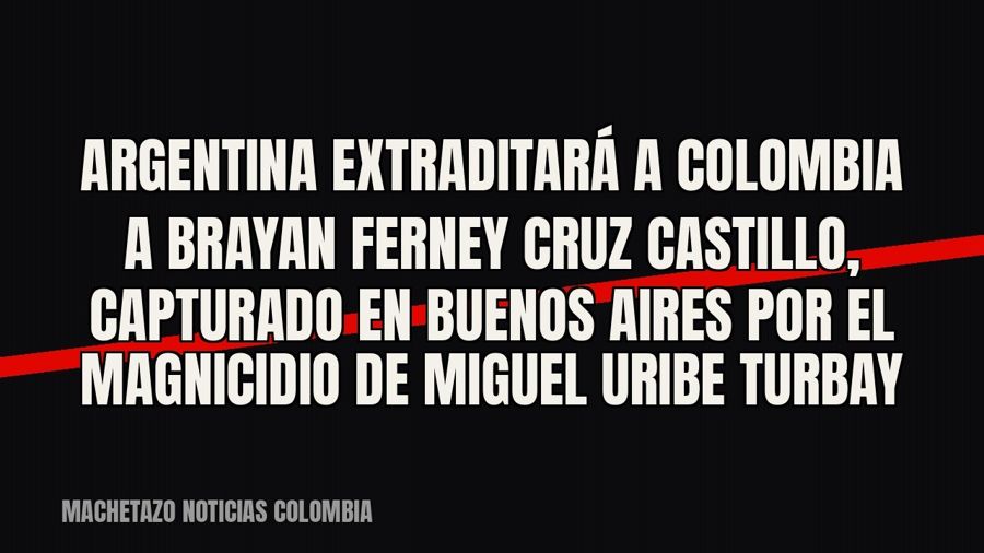 Argentina extraditará a Colombia a Brayan Ferney Cruz Castillo, capturado en Buenos Aires por el magnicidio…