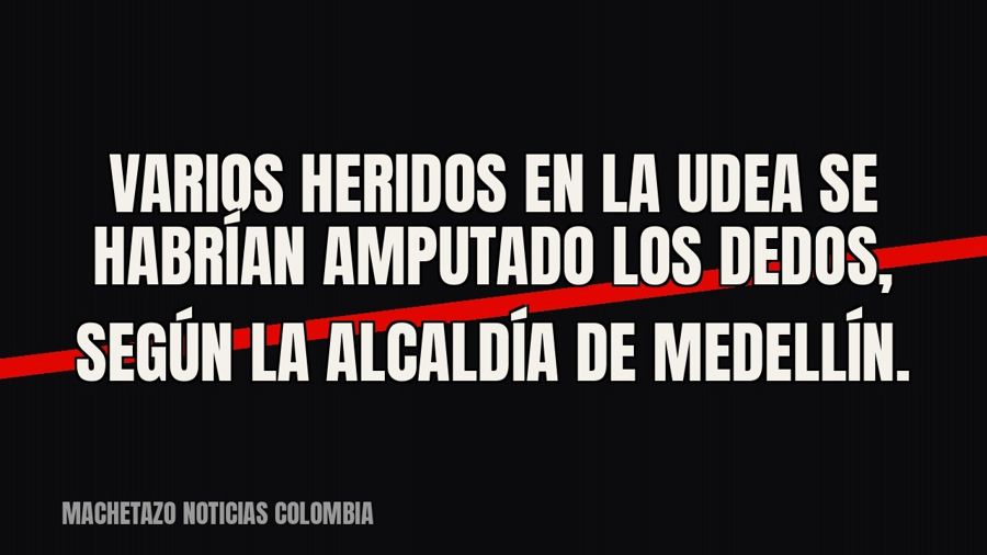 Varios heridos en la UdeA se habrían amputado los dedos, según la Alcaldía de Medellín.