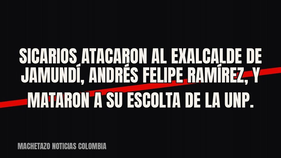 Sicarios atacaron al exalcalde de Jamundí, Andrés Felipe Ramírez, y mataron a su escolta de la UNP.