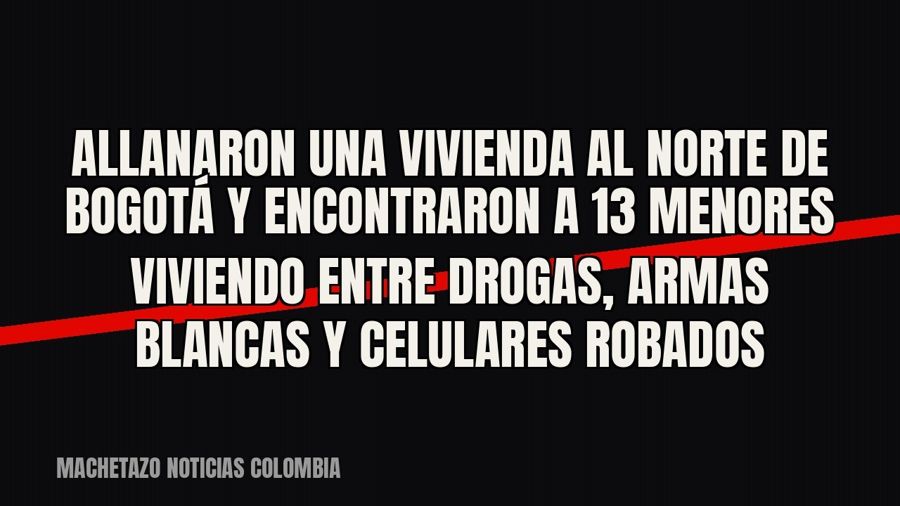 Allanaron una vivienda al norte de Bogotá y encontraron a 13 menores viviendo entre drogas, armas blancas y…