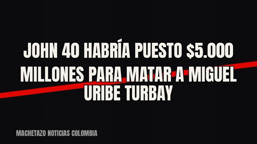 John 40’ habría puesto $5.000 millones para matar a Miguel Uribe Turbay