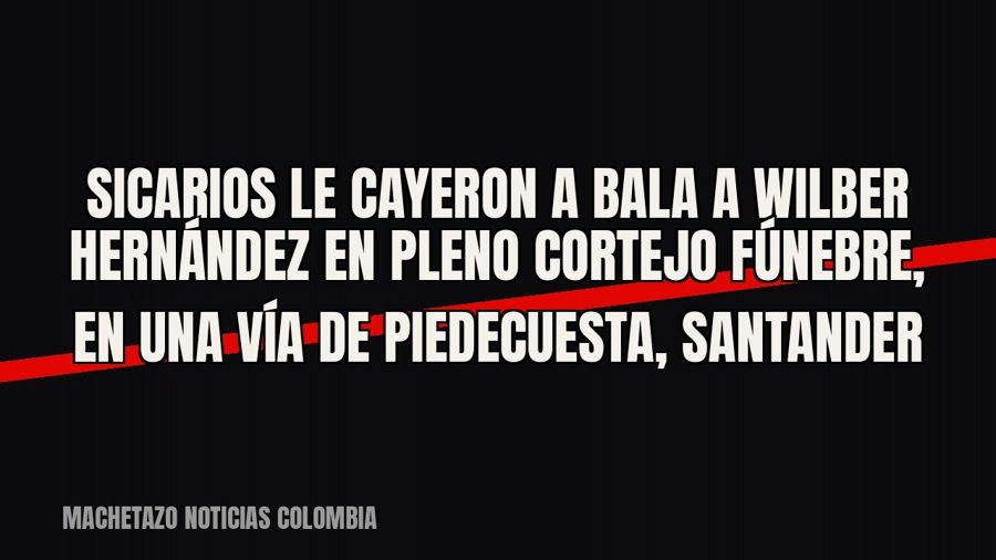 Sicarios le cayeron a bala a Wilber Hernández en pleno cortejo fúnebre, en una vía de Piedecuesta, Santander