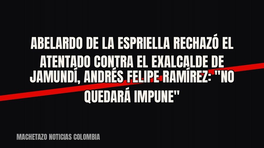 Abelardo de la Espriella rechazó el atentado contra el exalcalde de Jamundí, Andrés Felipe Ramírez: "No…