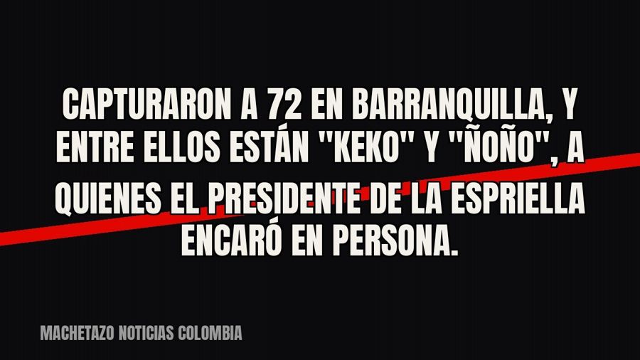 Capturaron a 72 en Barranquilla, y entre ellos están "Keko" y "Ñoño", a quienes el…