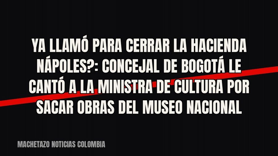 ¿Ya llamó para cerrar la Hacienda Nápoles?”: concejal de Bogotá le cantó a la ministra de Cultura por sacar…