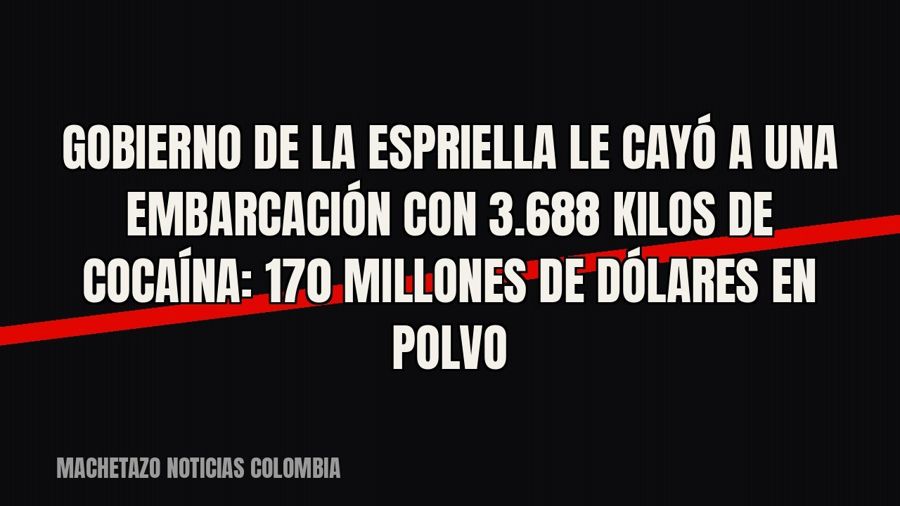 Gobierno De La Espriella le cayó a una embarcación con 3.688 kilos de cocaína: 170 millones de dólares en…