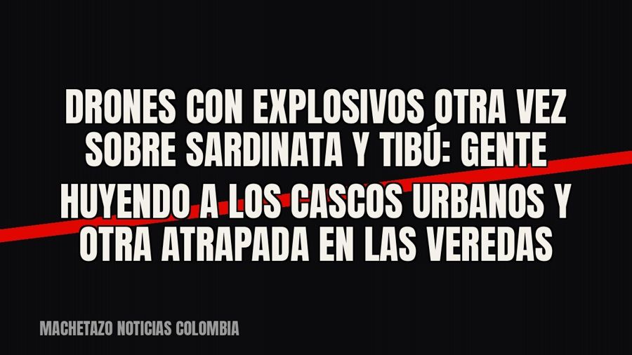 Drones con explosivos otra vez sobre Sardinata y Tibú: gente huyendo a los cascos urbanos y otra atrapada en…
