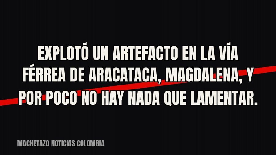 Explotó un artefacto en la vía férrea de Aracataca, Magdalena, y por poco no hay nada que lamentar.
