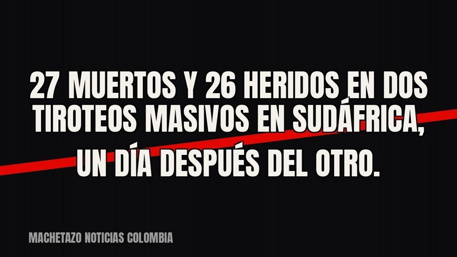 27 muertos y 26 heridos en dos tiroteos masivos en Sudáfrica, un día después del otro.