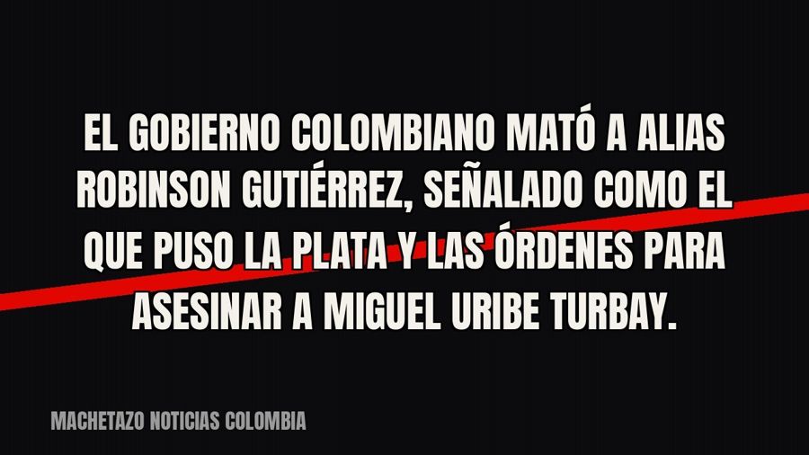El gobierno colombiano mató a alias Robinson Gutiérrez, señalado como el que puso la plata y las órdenes para…